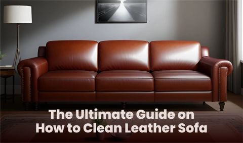 How To Clean Leather Sofa? Ultimate Guide For Any Sofa with Your Ultimate Guide to Sofa Details Making the Right Choice